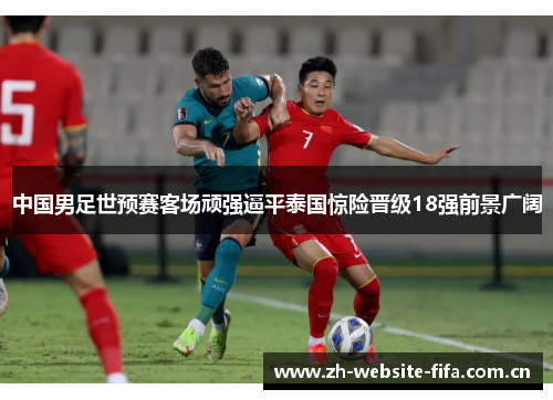 中国男足世预赛客场顽强逼平泰国惊险晋级18强前景广阔